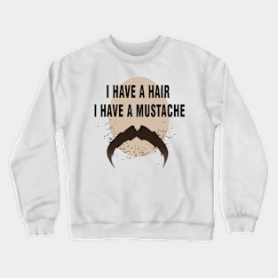 i have a hair i have a mustache t-shirt 2018 Crewneck Sweatshirt